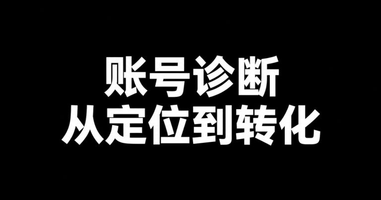 账号诊断：从定位到转化