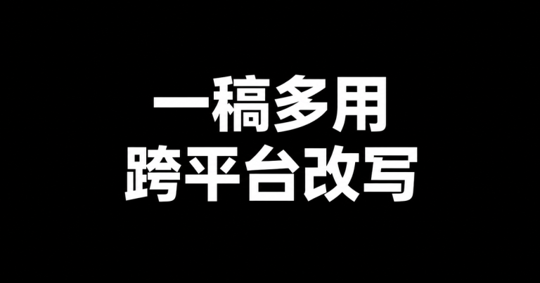 一稿多用：跨平台改写